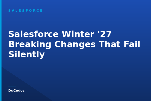 Salesforce Winter '27 Breaking Changes That Fail Silently